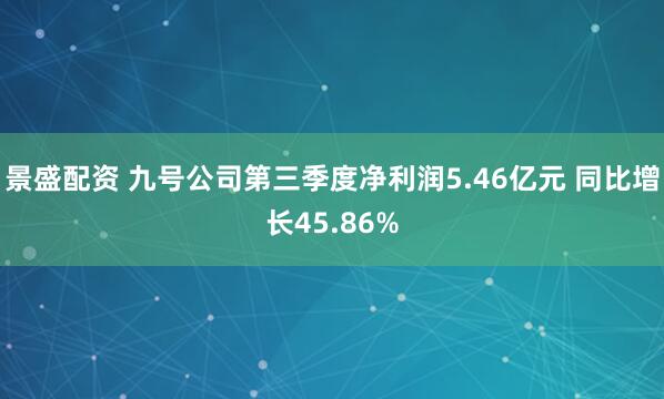 景盛配资 九号公司第三季度净利润5.46亿元 同比增长45.86%