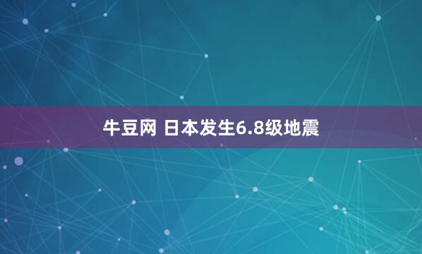 牛豆网 日本发生6.8级地震